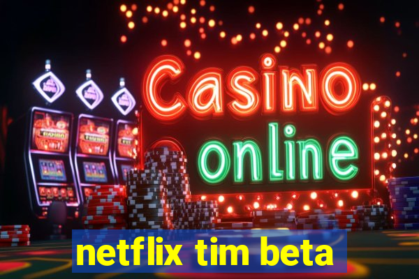 netflix tim beta